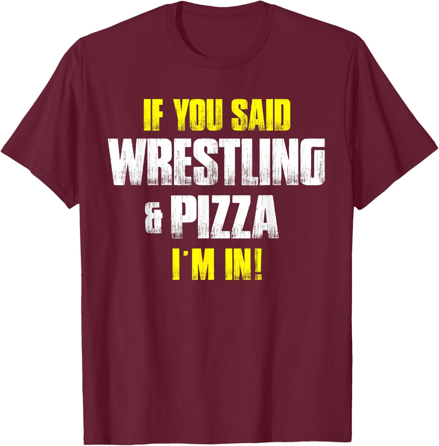 If you Said Wrestling & Pizza I'm In - Pizza Lovers Idea T-Shirt - T-Shirt | Maroon
