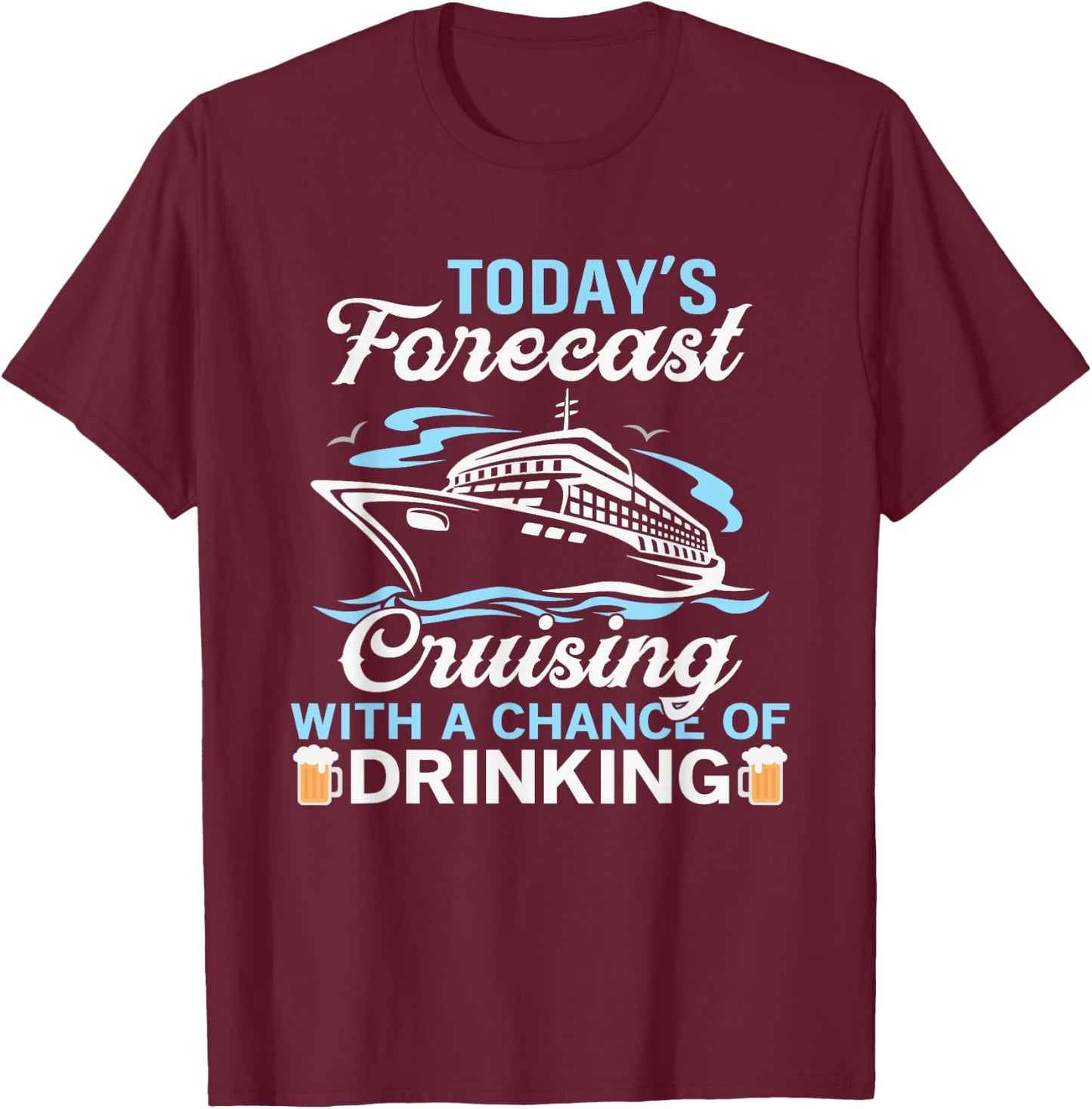 Today's forecast, Cruising with a chance of drinking T-Shirt - T-Shirt | Maroon