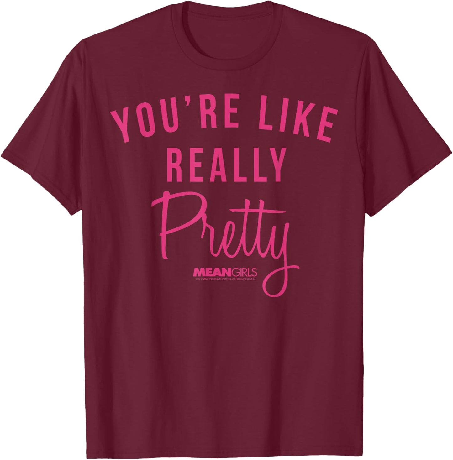 Mean Girls You're Like Really Pretty Movie Quote T-Shirt - T-Shirt | Maroon
