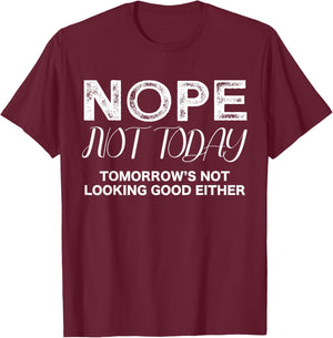 Nope Not Today Tomorrows Not Looking Good Either Cool Funny , Small, Black T-Shirt - T-Shirt | Maroon