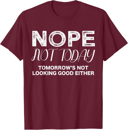 Nope Not Today Tomorrows Not Looking Good Either Cool Funny , Small, Black T-Shirt - T-Shirt | Maroon