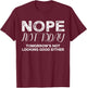 Nope Not Today Tomorrows Not Looking Good Either Cool Funny , Small, Black T-Shirt - T-Shirt | Maroon
