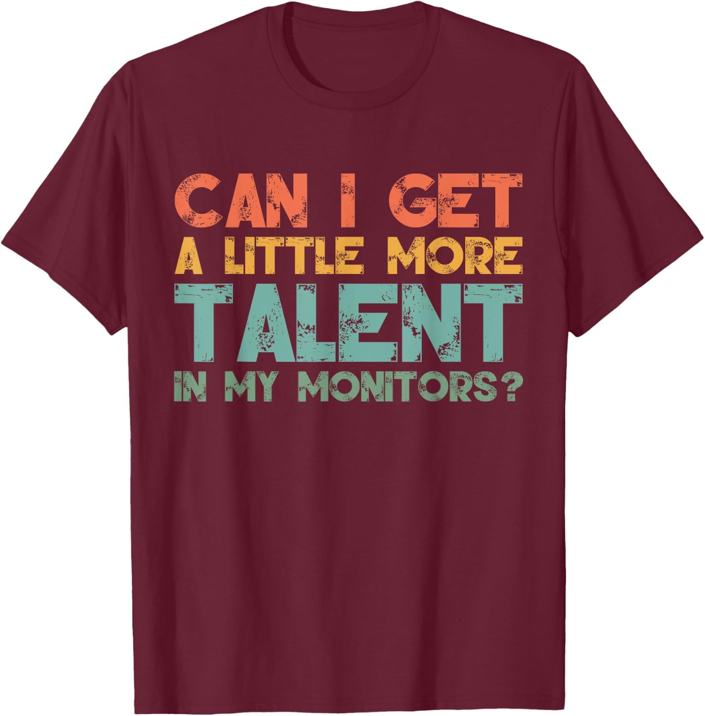 Can I Get A Little More Talent In My Monitors Please Retro T-Shirt - T-Shirt | Maroon