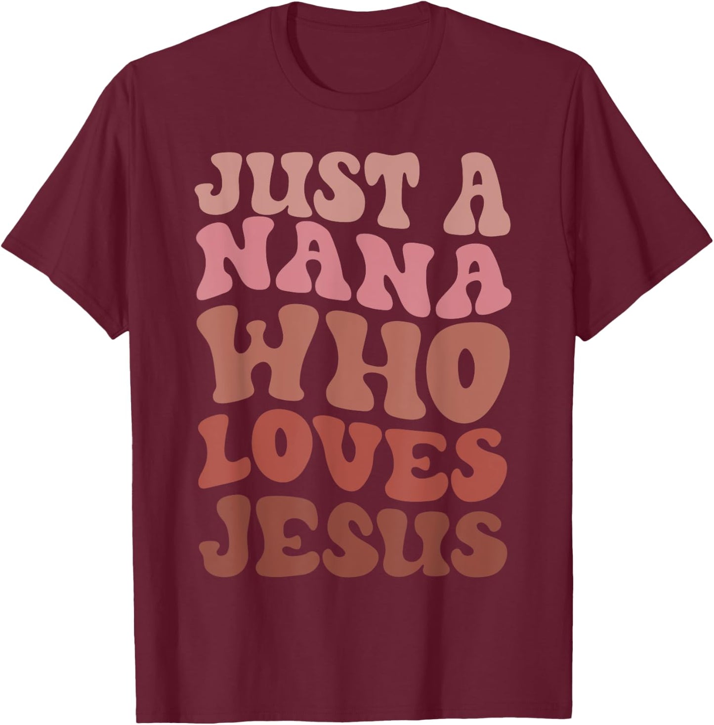 Just A Nana Who Loves Jesus Christian Funny Mothers Day T-Shirt - T-Shirt | Maroon