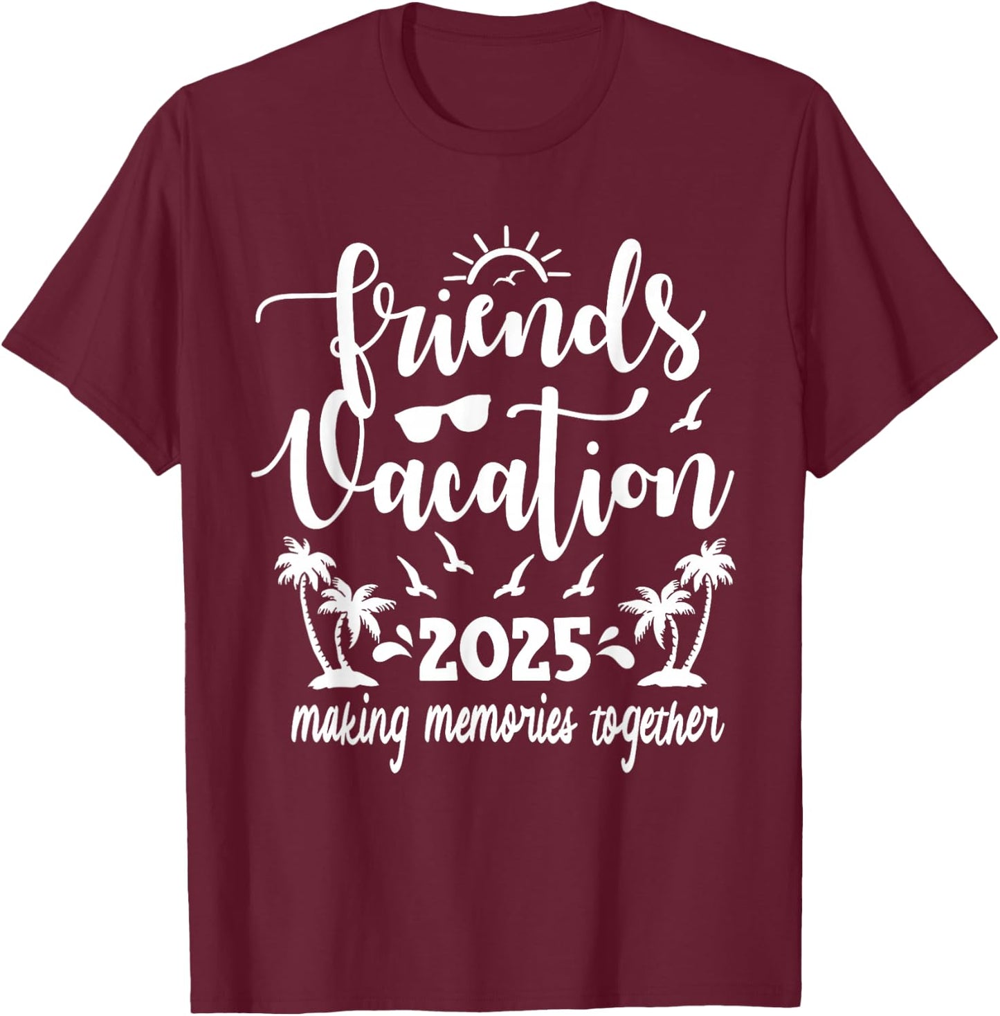 Friends Vacation 2025 Making Memories Together, Girls Trip T-Shirt - T-Shirt | Maroon