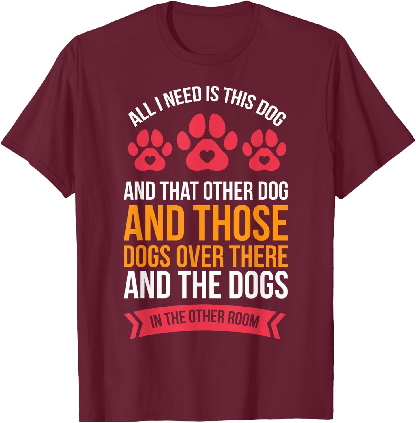 All I Need Is This Dog And That Other Dog Dog Obsessed T-Shirt - T-Shirt | Maroon