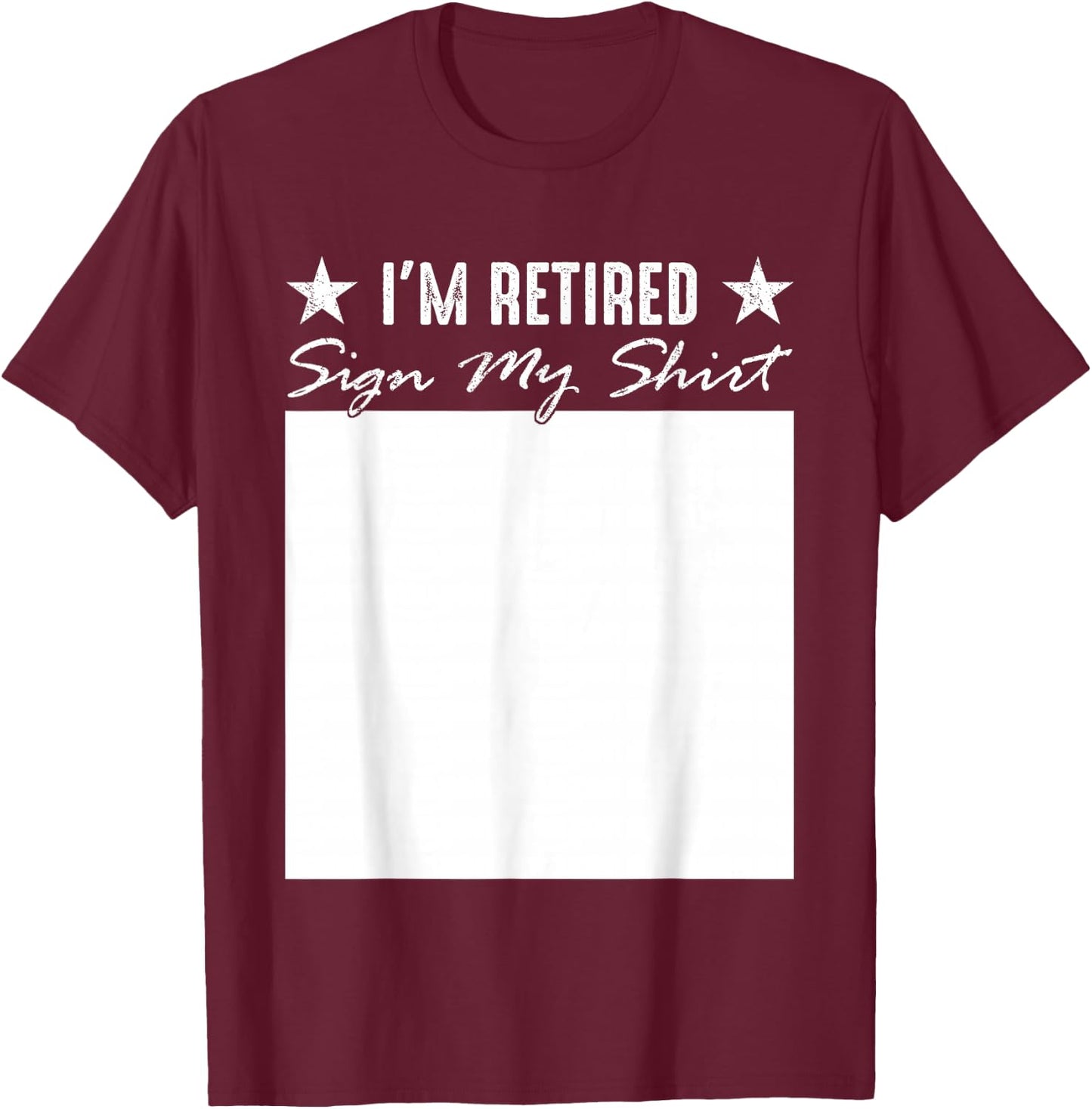 I'm Retired Sign My Shirt Funny Happy Retirement Party T-Shirt - T-Shirt | Maroon