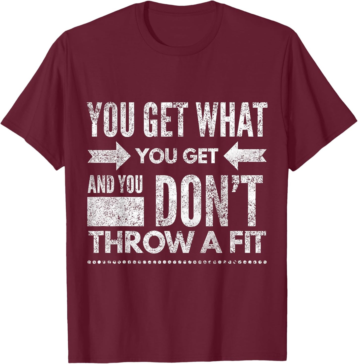You Get What You Get Don't Throw A Fit Inspirational Quote T-Shirt - T-Shirt | Maroon