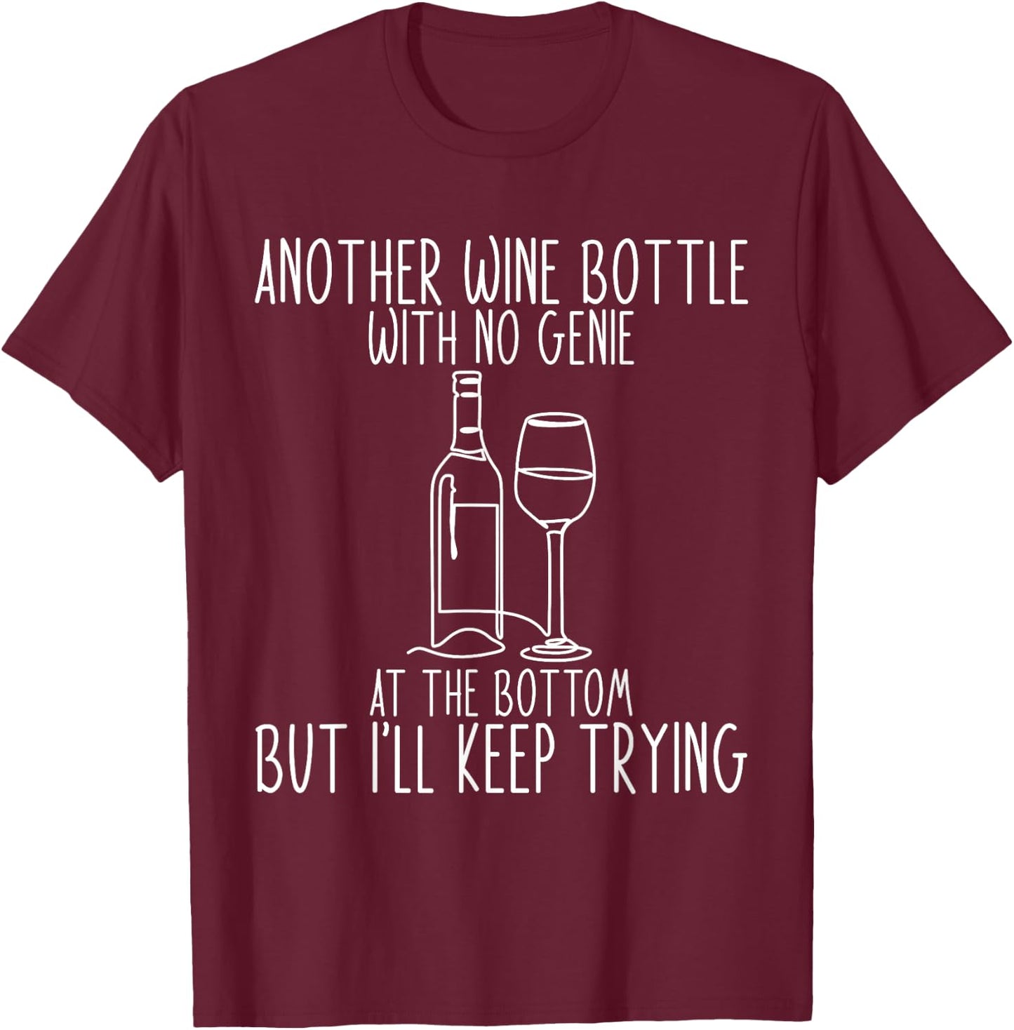 Another Wine Bottle With No Genie At The Bottom T-Shirt - T-Shirt | Maroon