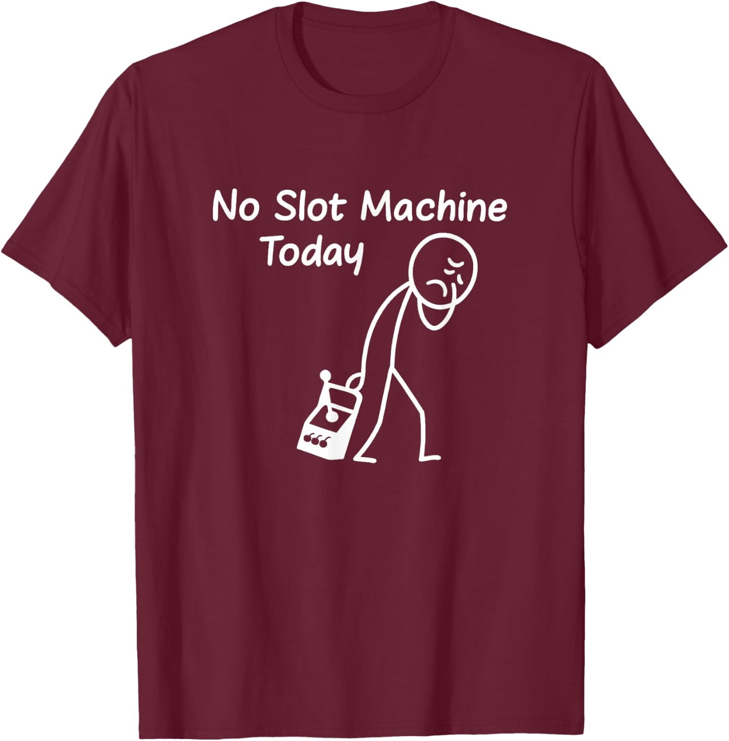 No Slot Machine Today Funny Casino Gambling Gambler Art T-Shirt - T-Shirt | Maroon