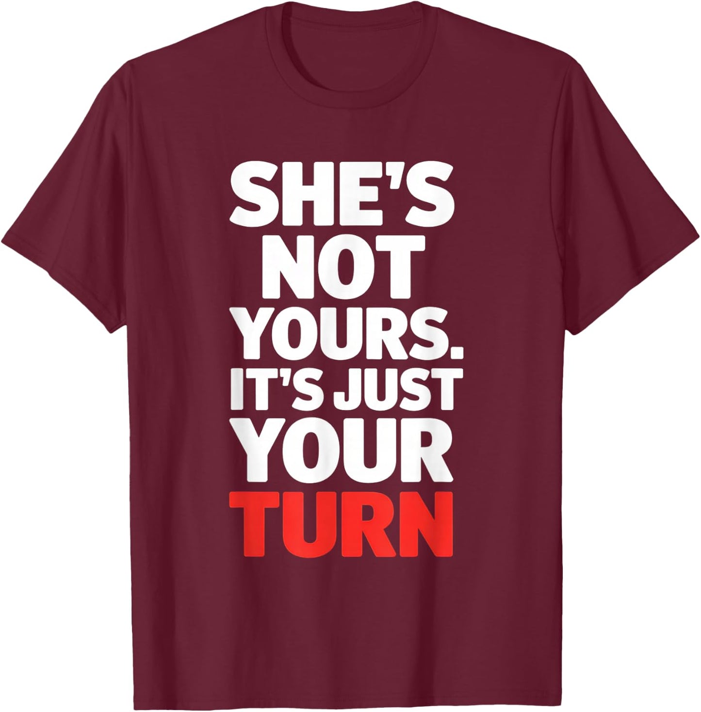 She is Not Yours It is Just Your Turn Party Funny T-Shirt - T-Shirt | Maroon