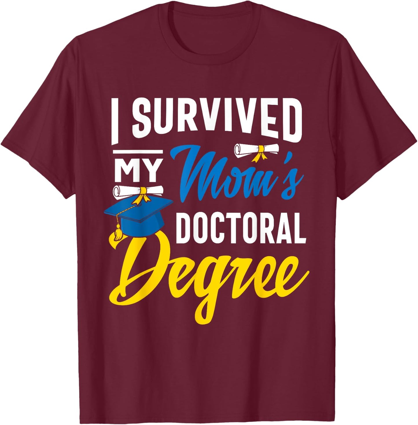 I Survived My Moms Doctoral Degree Graduation Gifts T-Shirt - T-Shirt | Maroon