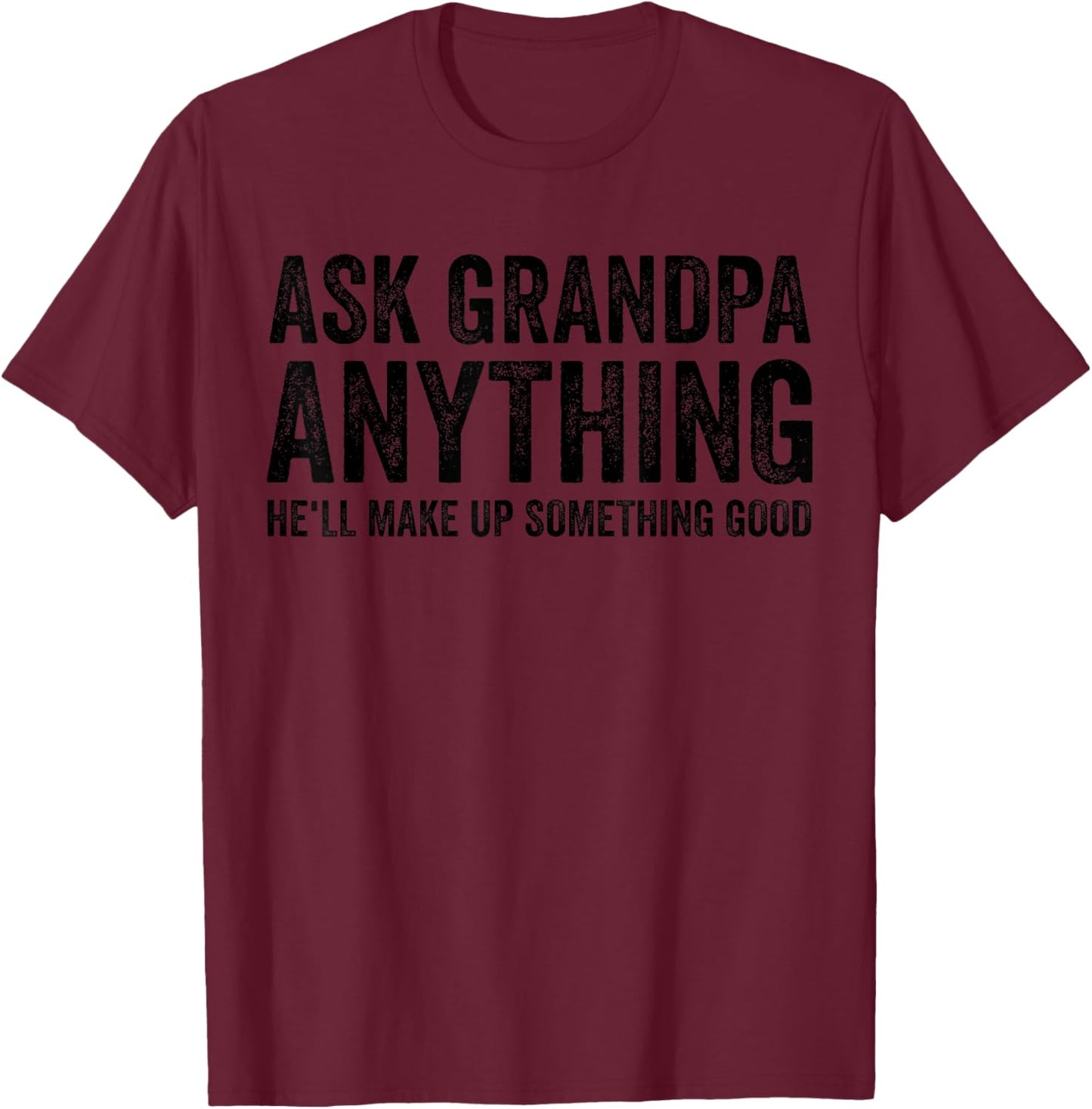 Ask Grandpa Anything He'll Make Up Something Good Funny T-Shirt - T-Shirt | Maroon