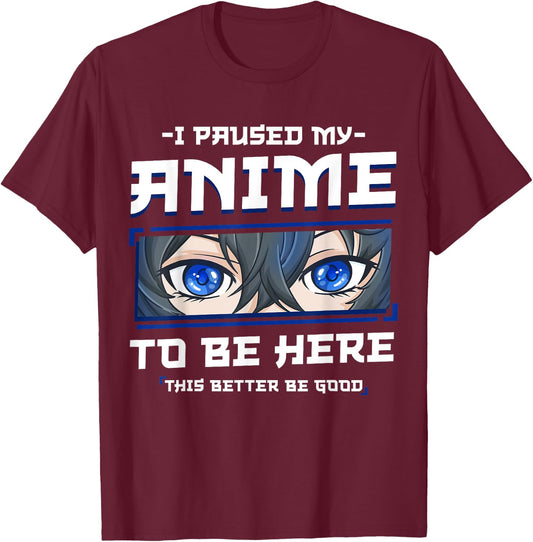 Anime I Paused my Anime to be Here This Better be Good Funny T-Shirt - T-Shirt | Maroon