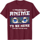 Anime I Paused my Anime to be Here This Better be Good Funny T-Shirt - T-Shirt | Maroon