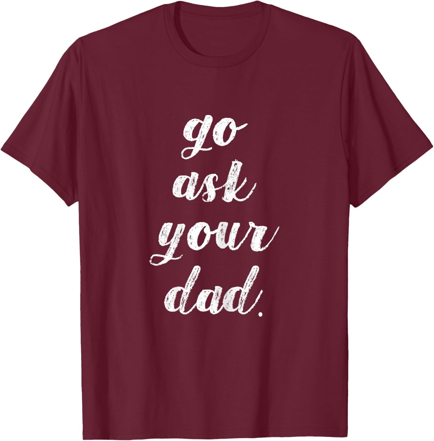 Go Ask Your Dad Cute Mother's Day Mom Gift Funny Parenting T-Shirt - T-Shirt | Maroon