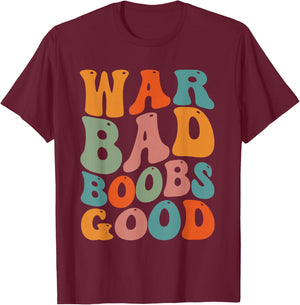 War Bad Boobd Good Funny Saying T-Shirt - T-Shirt | Maroon
