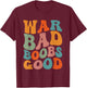 War Bad Boobd Good Funny Saying T-Shirt - T-Shirt | Maroon