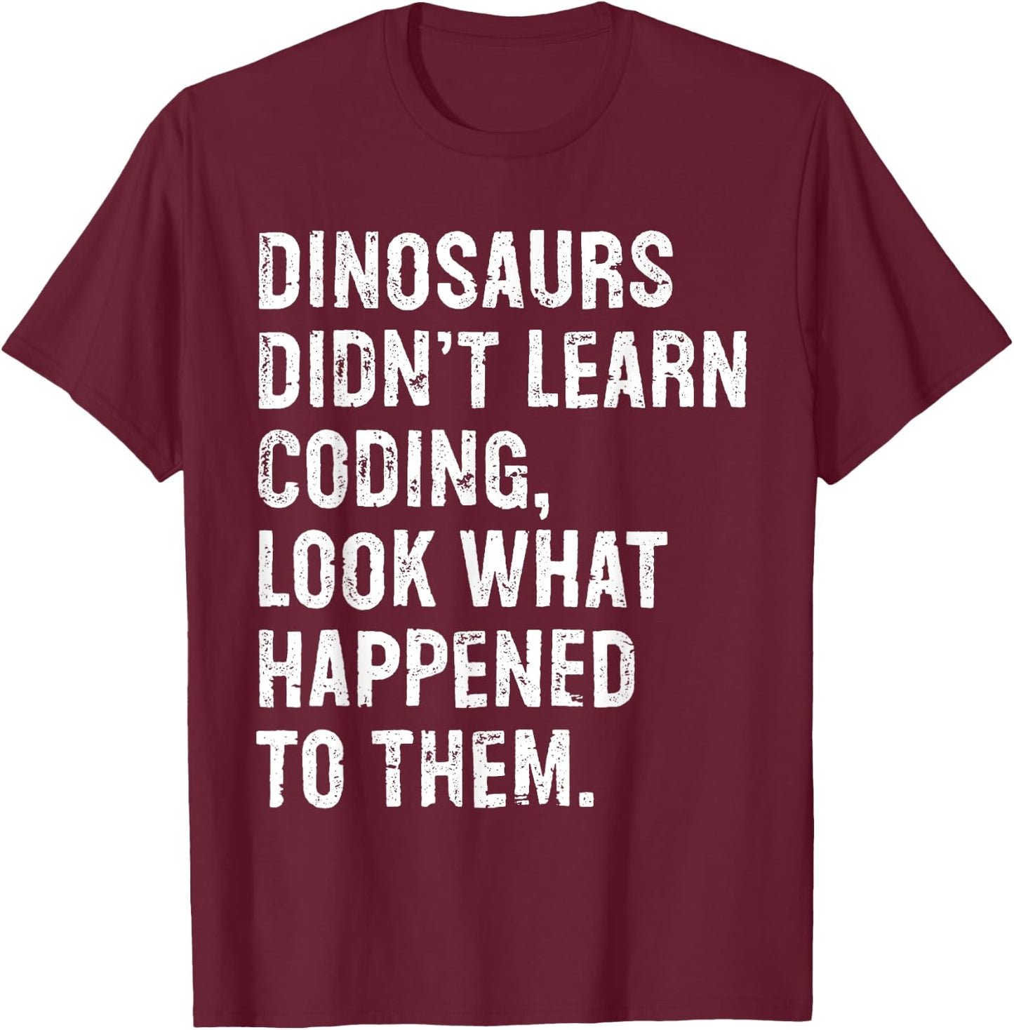 Dinosaurs Didn't Learn Coding Funny Programming Programmer T-Shirt - T-Shirt | Maroon
