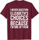 I Never Question Elizabeth's Choices Because I'm One of Them T-Shirt - T-Shirt | Maroon