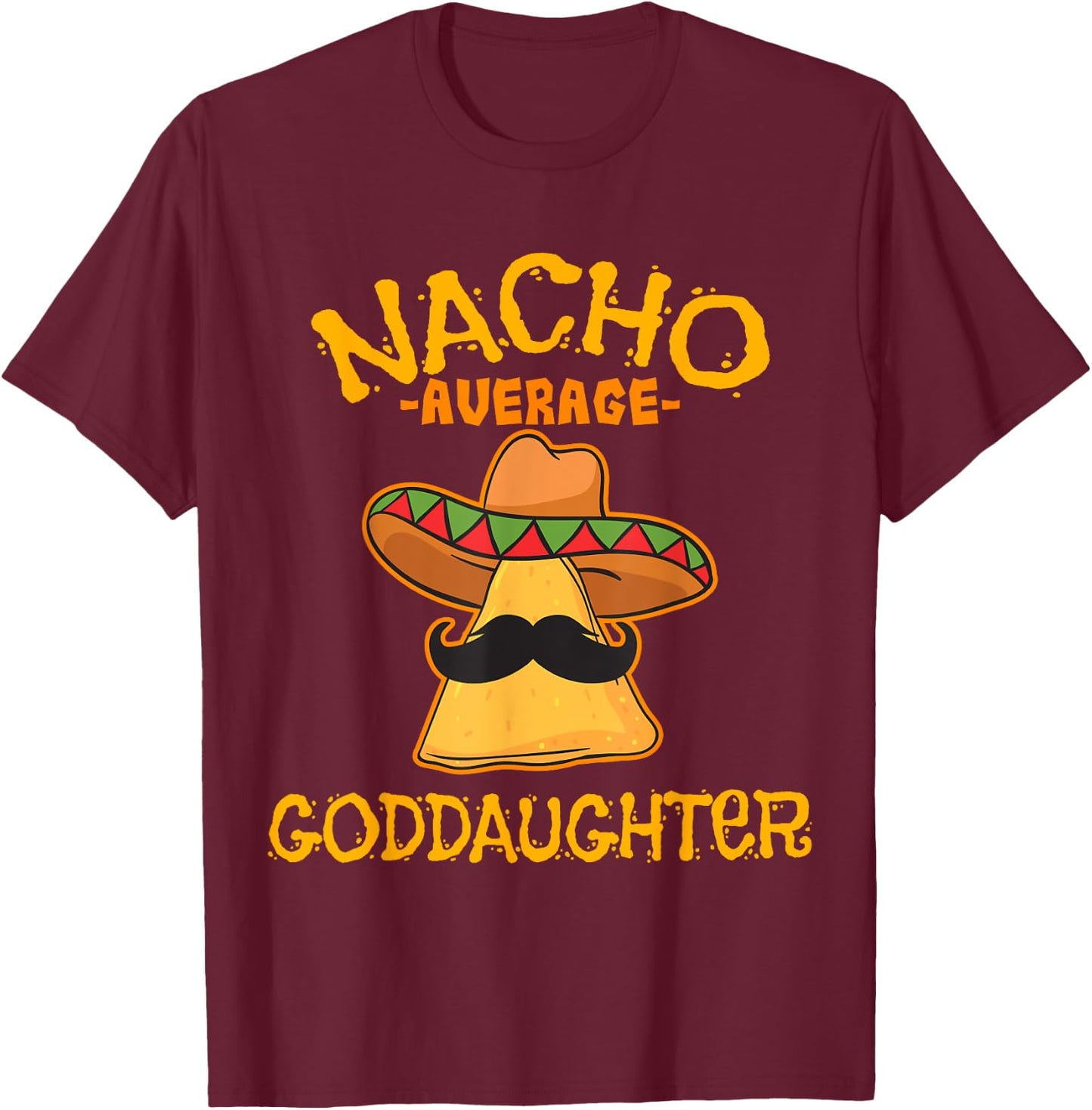 Nacho Average Goddaughter Mexican Cinco De Mayo Fiesta T-Shirt - T-Shirt | Maroon
