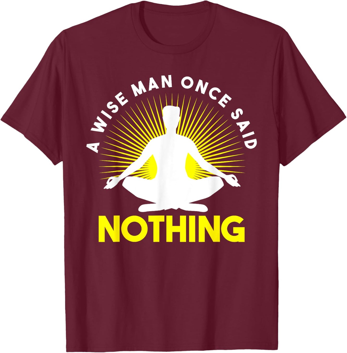 Funny Wise Man Once Said Nothing Sarcastic Novelty T-Shirt - T-Shirt | Maroon