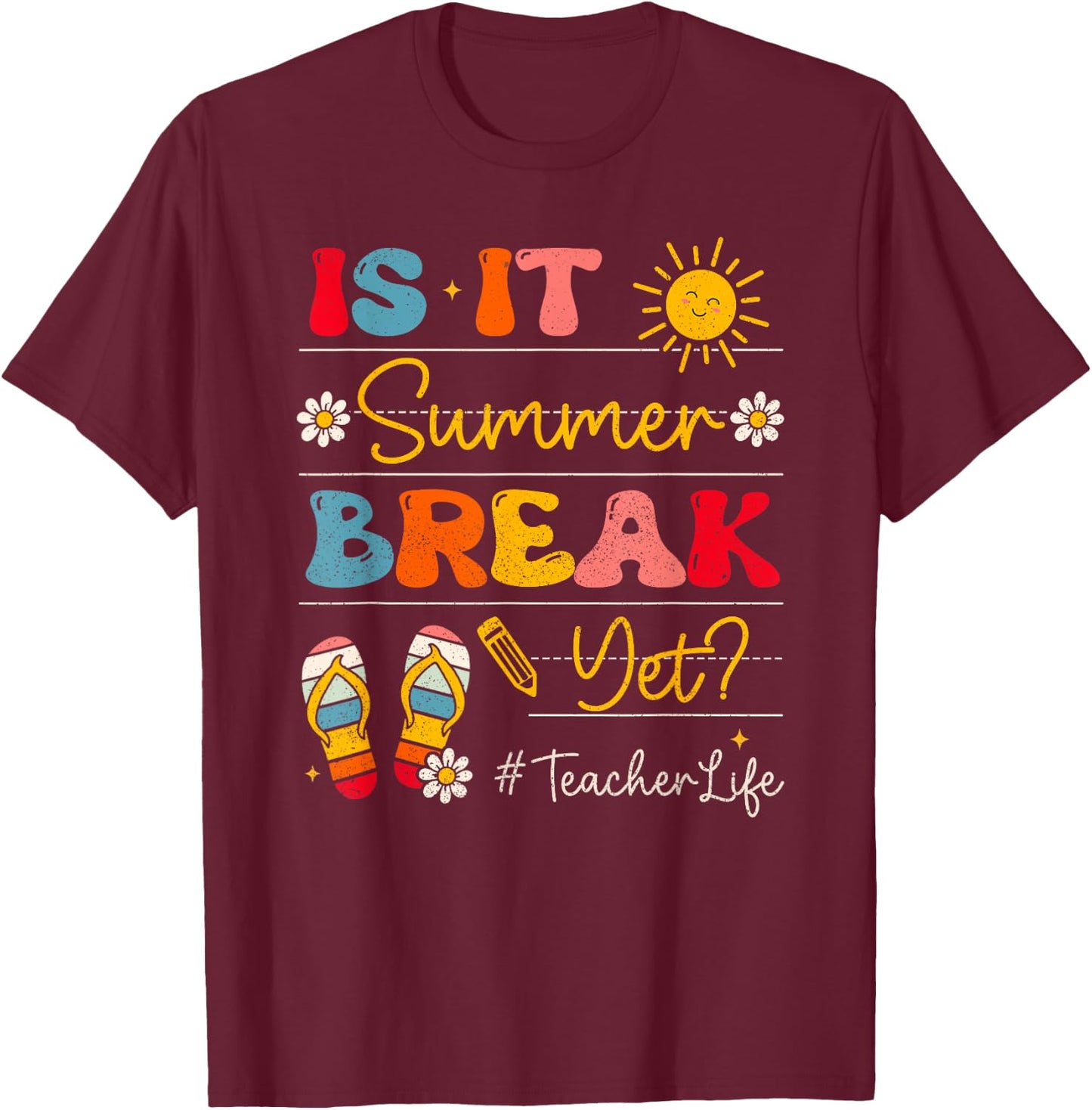 Teacher Life Is It Summer Break Yet Last Day Of School Women T-Shirt - T-Shirt | Maroon