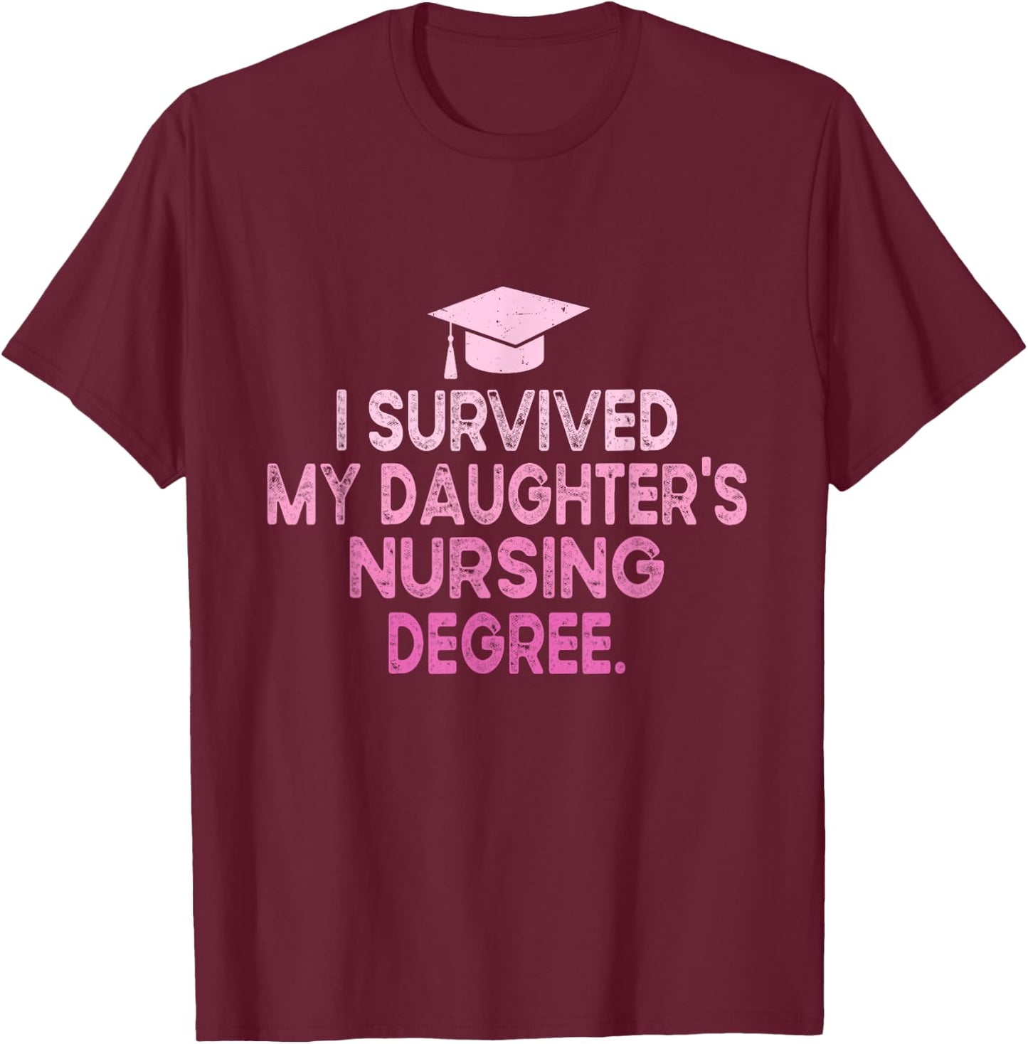 I Survived My Daughter's Nursing Degree School Graduation T-Shirt - T-Shirt | Maroon