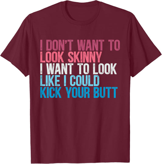 I Don't Want to Look Skinny Funny Workout Kick Your Gym Butt T-Shirt - T-Shirt | Maroon