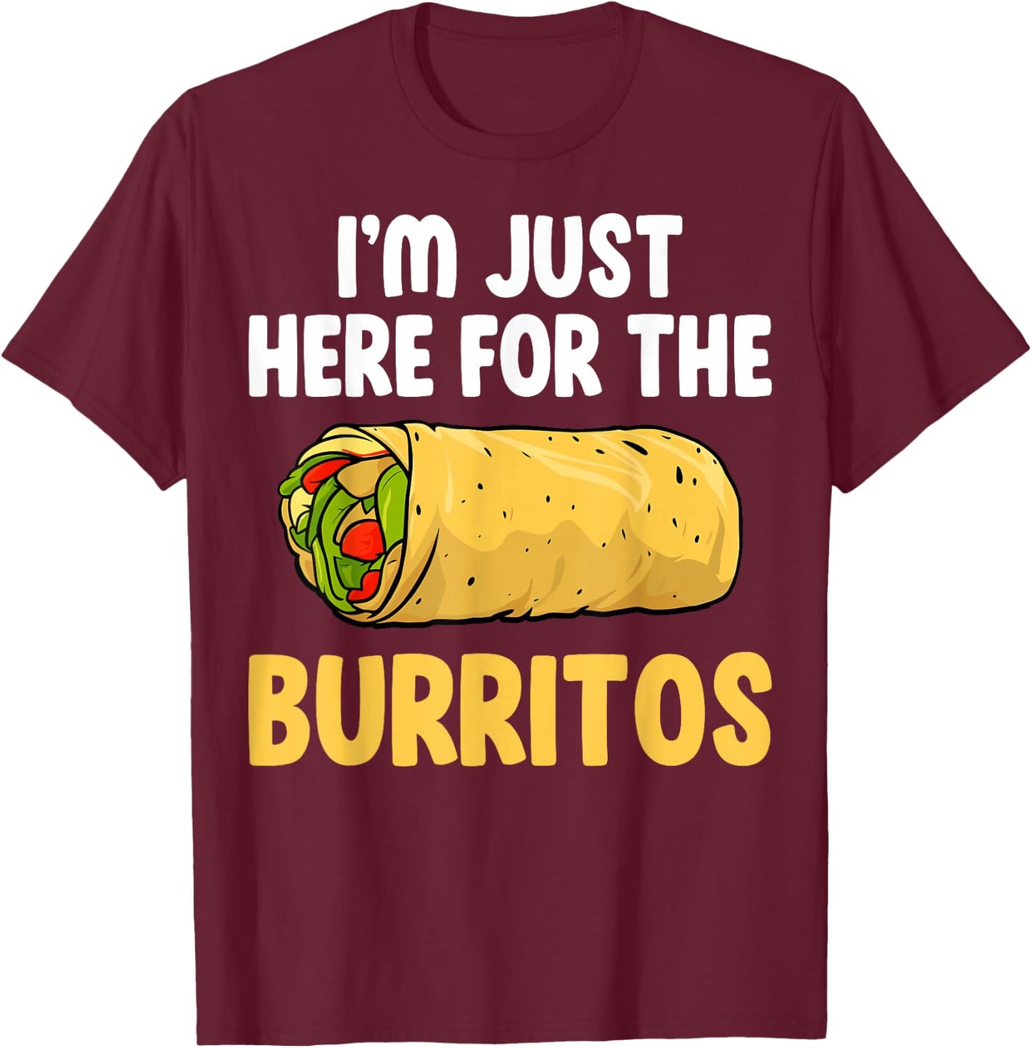 Mexican Burritos Lover Gifts I'm Just Here for the Burritos T-Shirt - T-Shirt | Maroon