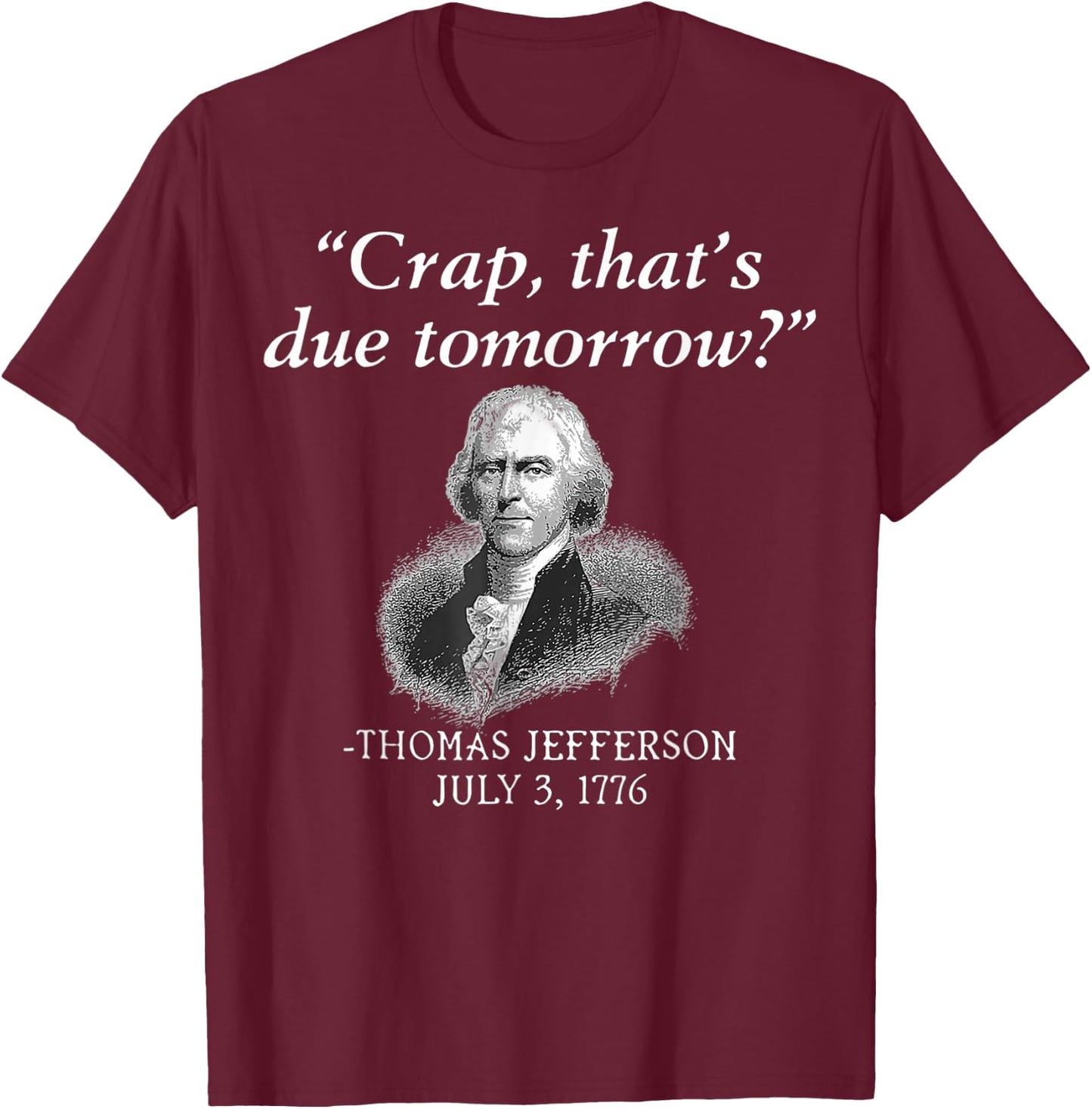 Crap That's Due Tomorrow Thomas Jefferson Funny 4th Of July Men T-Shirt - T-Shirt | Maroon
