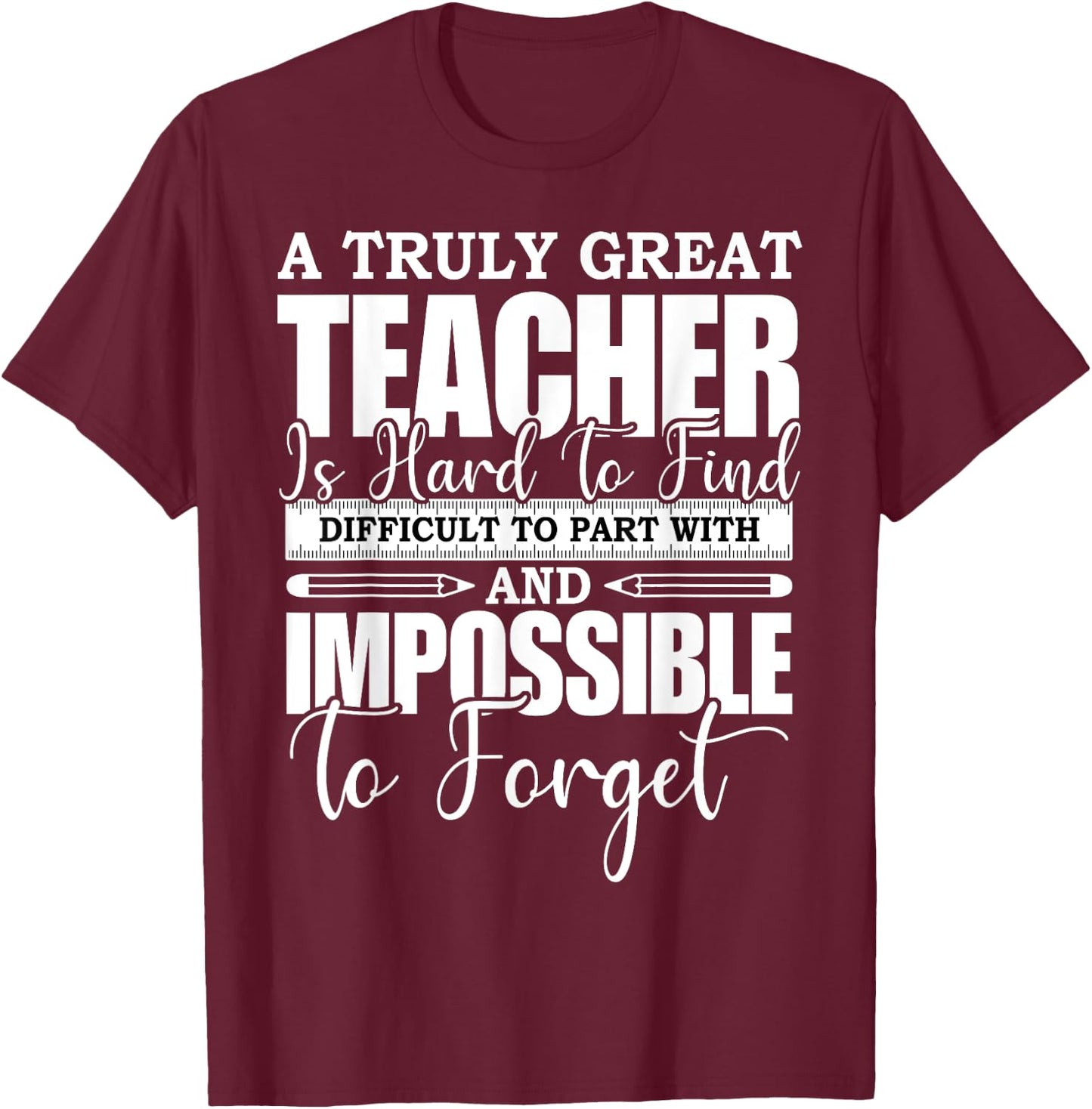 A Truly Great Teacher Is Hard To Find Difficult To Forget T-Shirt - T-Shirt | Maroon
