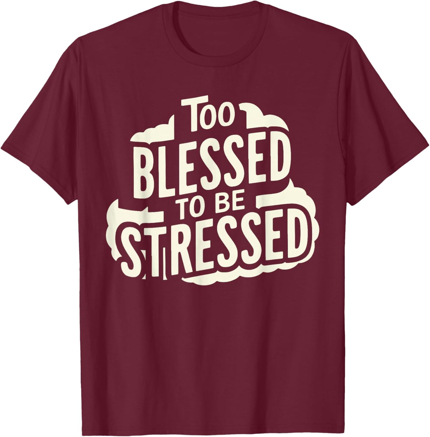 Too Blessed To Be Stressed T-Shirt - T-Shirt | Maroon