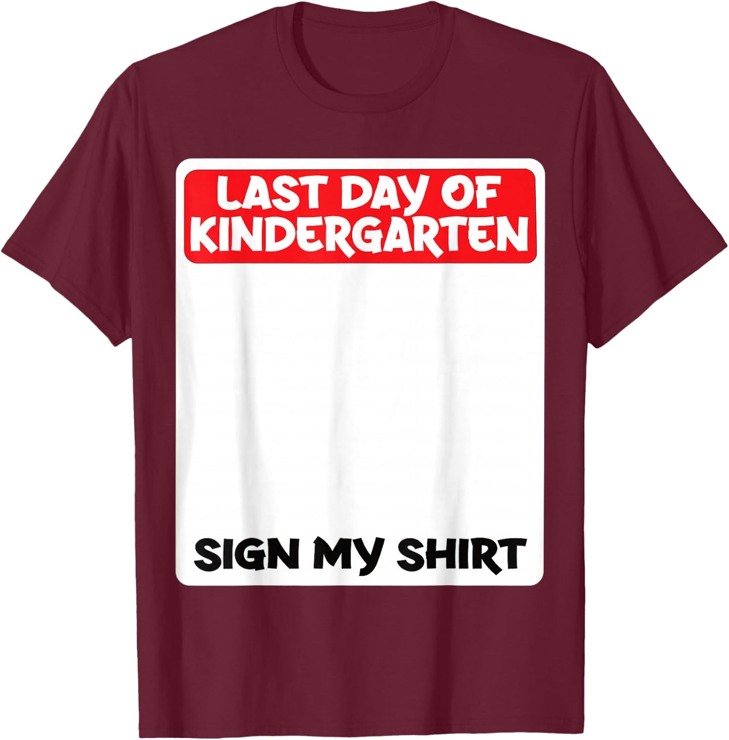 Last Day of Kindergarten Sign My Shirt Fun T-Shirt - T-Shirt | Maroon