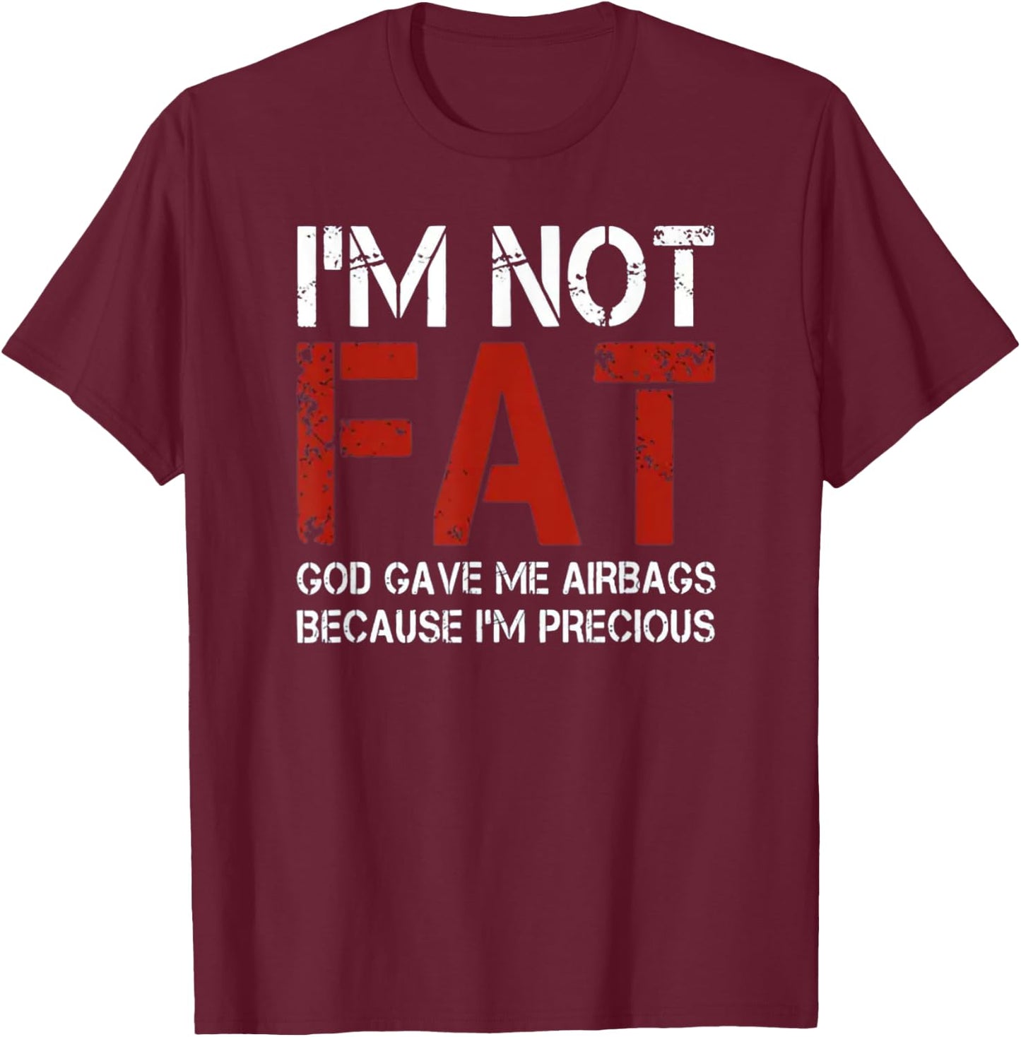I'm Not Fat, God Gave Me Airbags Because I'm Precious T-Shirt - T-Shirt | Maroon