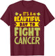 It's A Beautiful Day To Fight Cancer T-Shirt - T-Shirt | Maroon