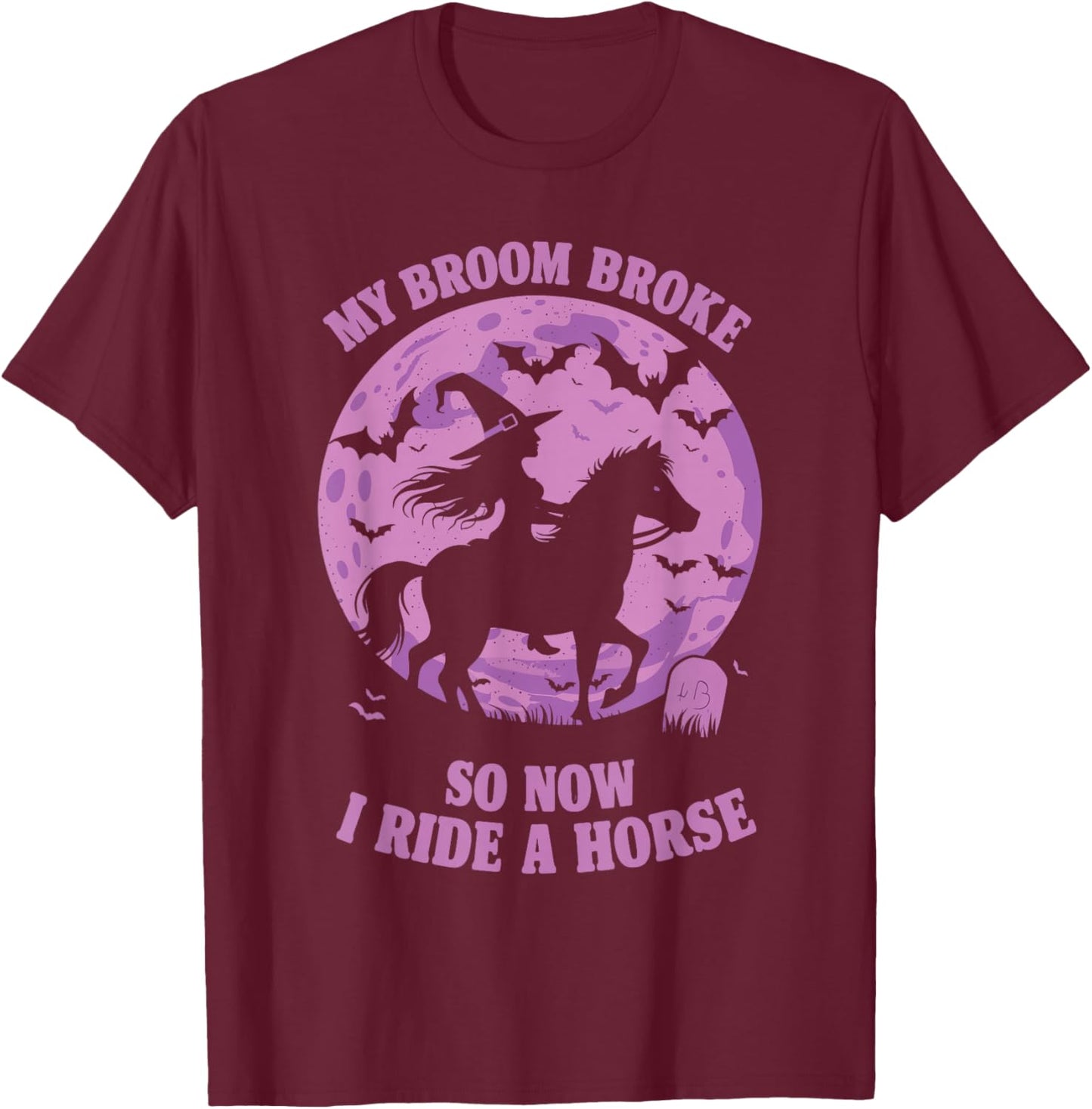 My Broom Broke So Now I Ride A Horse T-Shirt - T-Shirt | Maroon