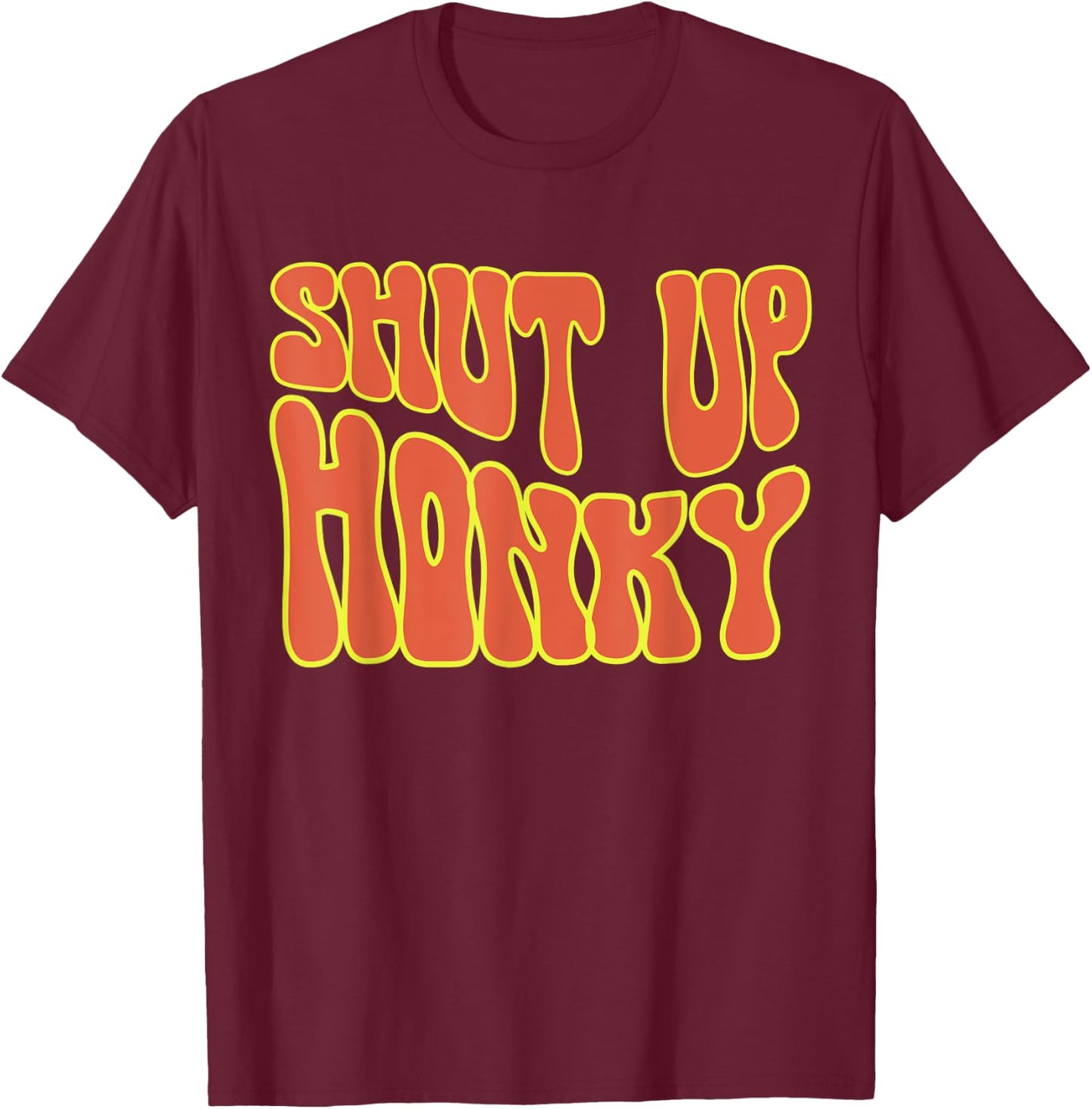 Shut Up Honky, Funny Shut Up Honky, 70s Sitcom Funny Saying T-Shirt - T-Shirt | Maroon