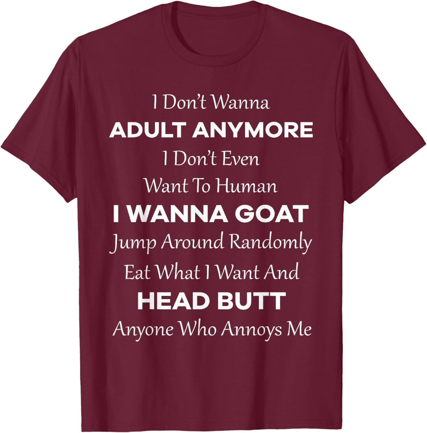Funny I Don't Wanna Adult Anymore Don't Even Want To Human T-Shirt - T-Shirt | Maroon