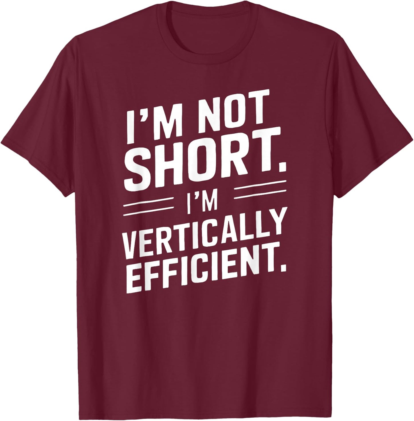 I’m Not Short I’m Vertically Efficient Height Design Funny T-Shirt - T-Shirt | Maroon