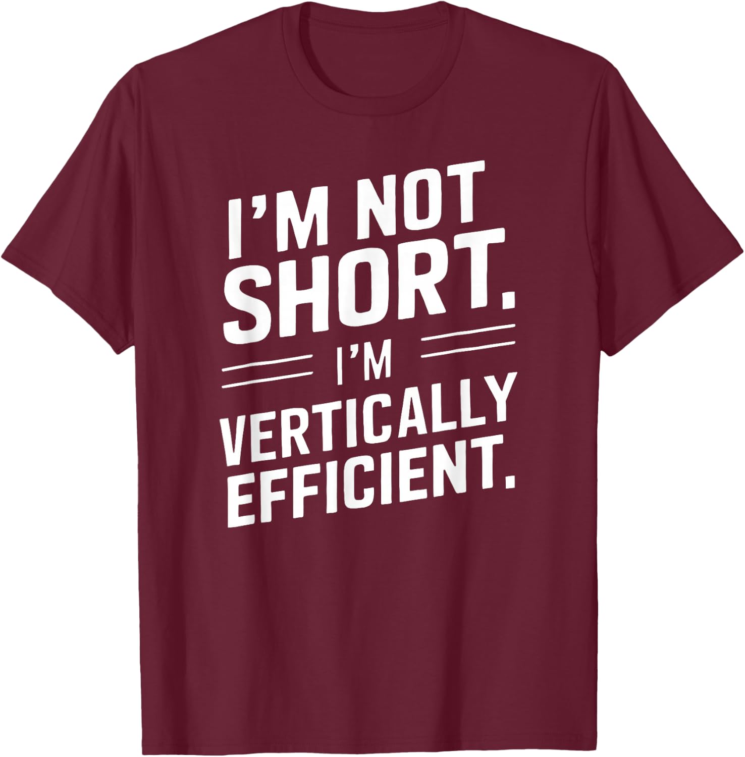 I’m Not Short I’m Vertically Efficient Height Design Funny T-Shirt - T-Shirt | Maroon
