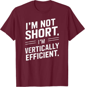 I’m Not Short I’m Vertically Efficient Height Design Funny T-Shirt - T-Shirt | Maroon