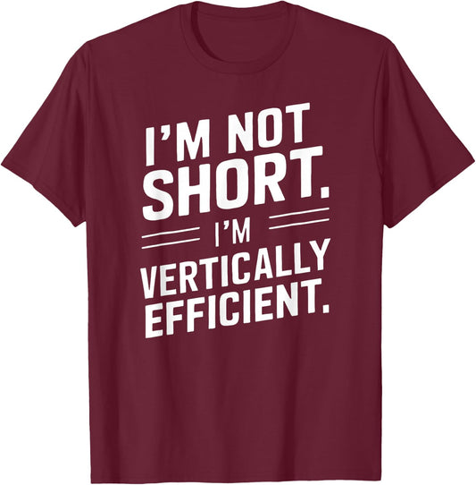 I’m Not Short I’m Vertically Efficient Height Design Funny T-Shirt - T-Shirt | Maroon
