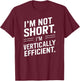I’m Not Short I’m Vertically Efficient Height Design Funny T-Shirt - T-Shirt | Maroon
