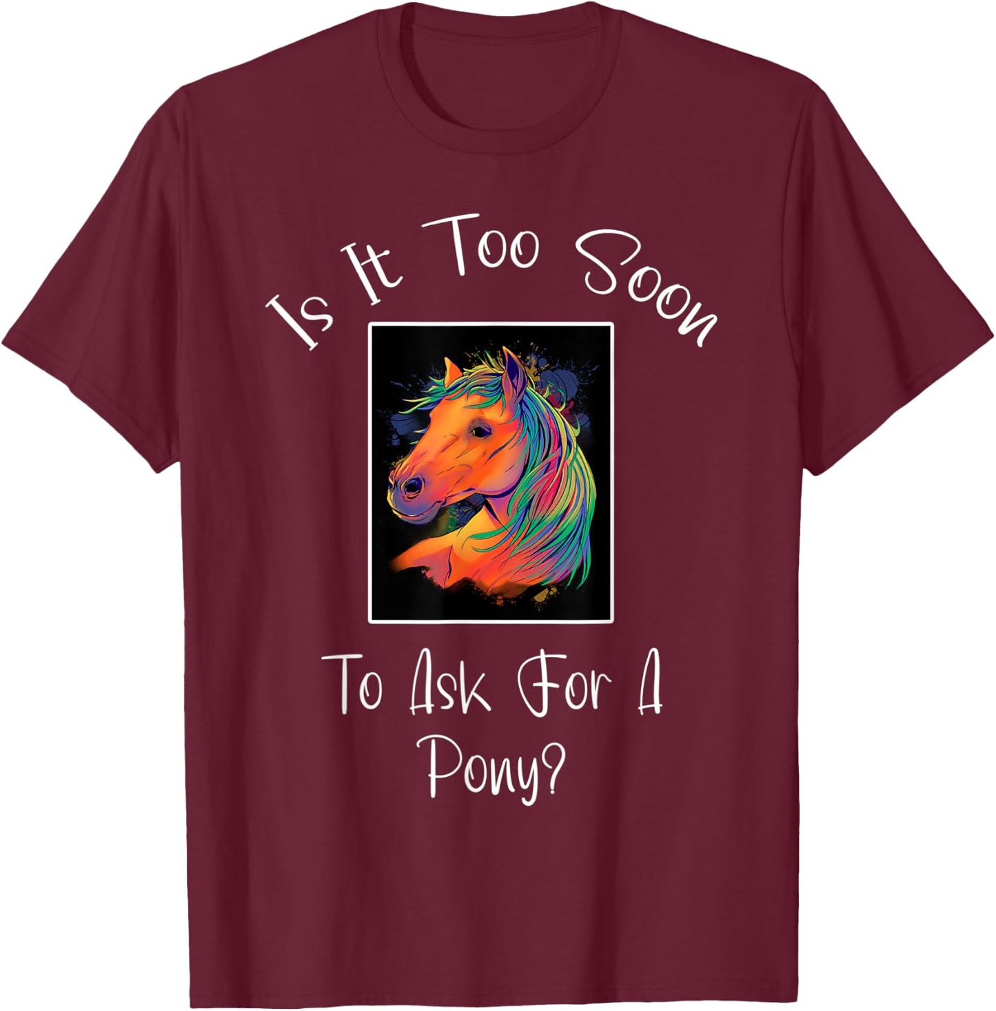 Is It Too Soon To Ask For A Pony ' Horse ' For Boys & Girls T-Shirt - T-Shirt | Maroon