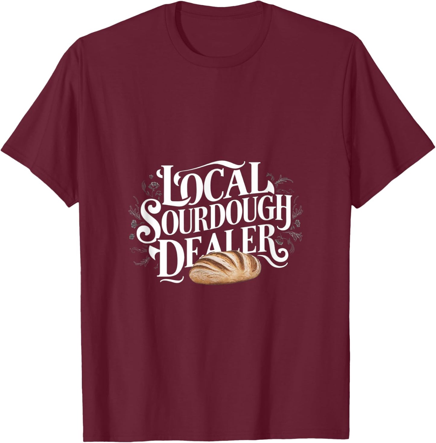 Support Your Local Sourdough Dealer Funny Bread Baker T-Shirt - T-Shirt | Maroon
