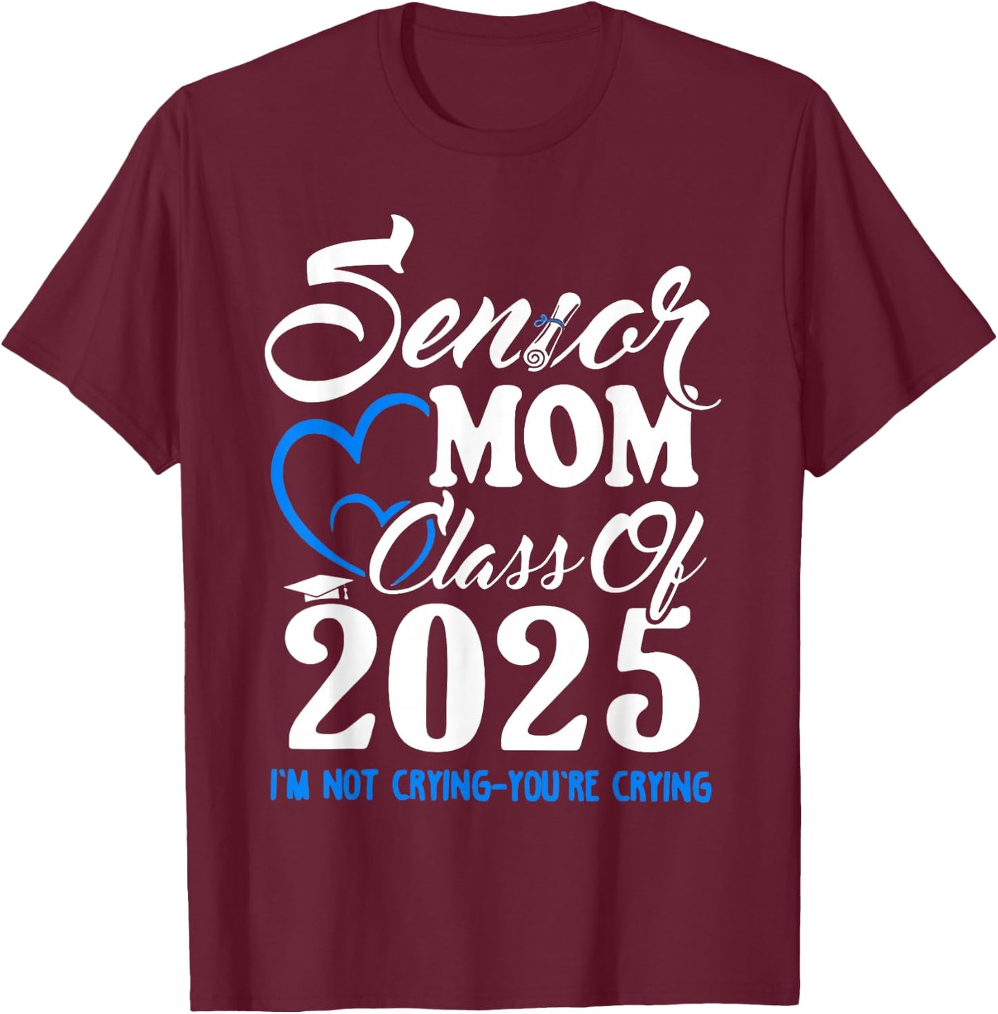 Senior Mom Class Of 2025 I'm Not Crying You're Crying T-Shirt - T-Shirt | Maroon