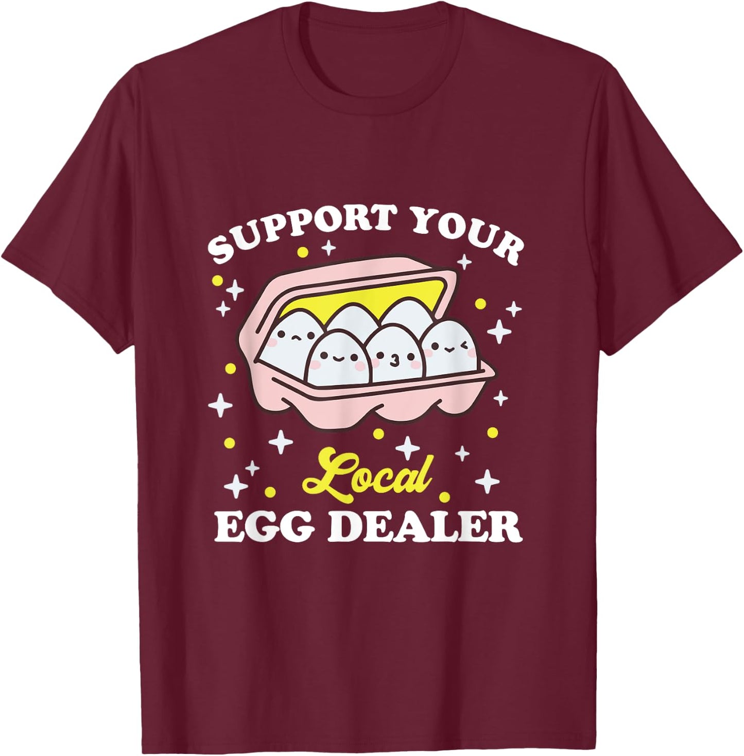 Support Your Local Egg Dealer, Farm Fresh eggs Funny farm T-Shirt - T-Shirt | Maroon