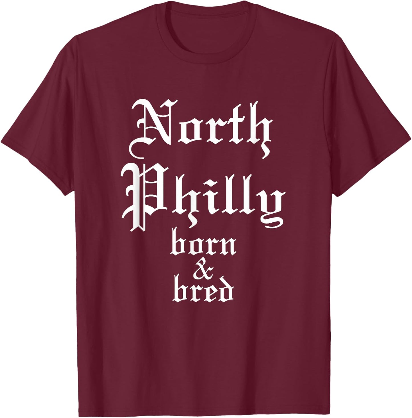 North Philly Born & Bred Philadelphia Neighborhood T-Shirt - T-Shirt | Maroon