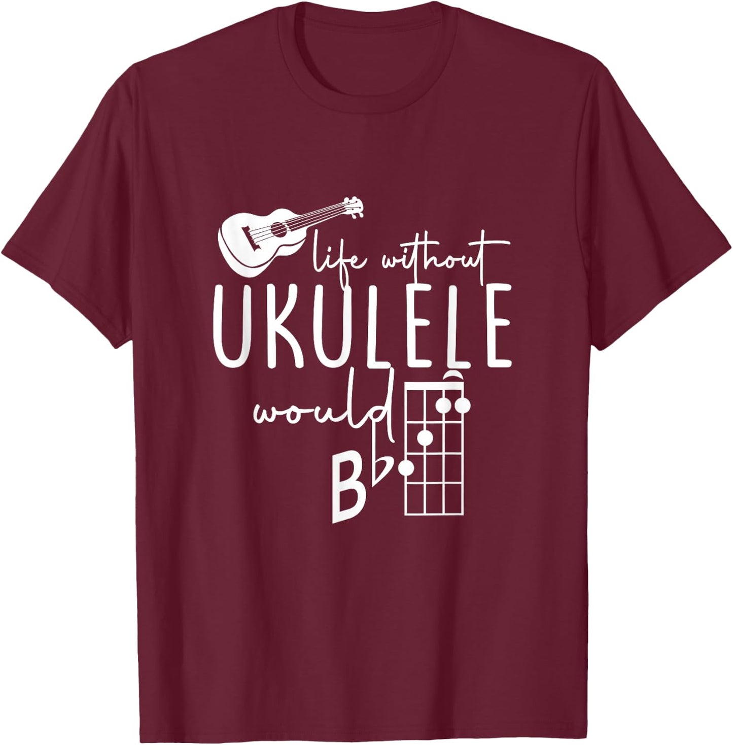 Uke Music-Life Without Ukulele Would B Flat Music Instrument T-Shirt - T-Shirt | Maroon